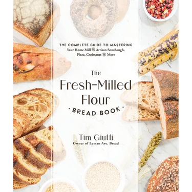 The Fresh-Milled Flour Bread Book: The Complete Guide to Mastering Your Home Mill for Artisan Sourdough, Pizza, Croissants and More