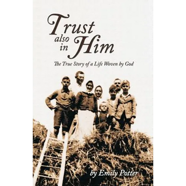 Trust also in Him: The True Story of a Life Woven by God