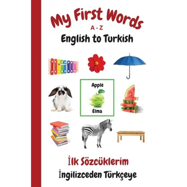 My First Words A - Z English to Turkish: Bilingual Learning Made Fun and Easy with Words and Pictures