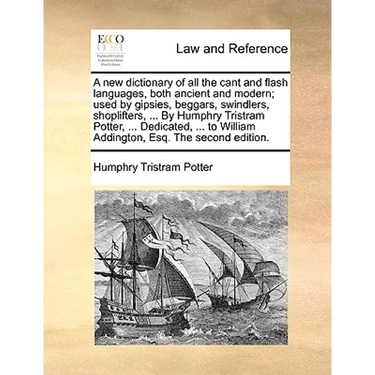 A New Dictionary of All the Cant and Flash Languages, Both Ancient and Modern; Used by Gipsies, Beggars, Swindlers, Shoplifters, ... by Humphry Tristr