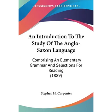 An Introduction To The Study Of The Anglo-Saxon Language: Comprising An Elementary Grammar And Selections For Reading (1889)