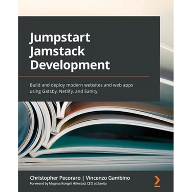 Jumpstart Jamstack Development: Build and deploy modern websites and web apps using Gatsby, Netlify, and Sanity