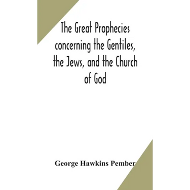 The Great Prophecies Concerning The Gentiles, The Jews, And The Church Of God