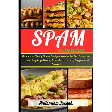 Spam cookbook: Quick and Tasty Spam Recipes Available For Everyone, Including Appetizers, Breakfast, lunch, Supper and Dessert