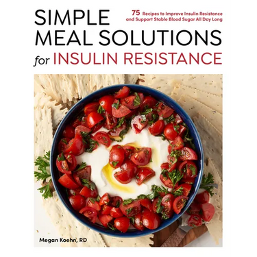 Simple Meal Solutions for Insulin Resistance: 75 Recipes to Improve Insulin Resistance and Support Stable Blood Sugar