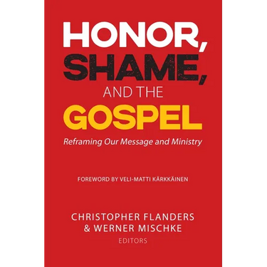 Honor, Shame, and the Gospel: Reframing Our Message and Ministry