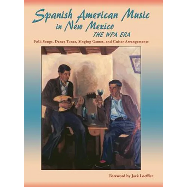Spanish American Music in New Mexico, The WPA Era: Folk Songs, Dance Tunes, Singing Games, and Guitar Arrangements