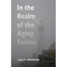 In the Realm of the Aging Senses: A guidebook to your sensory world as the years go by
