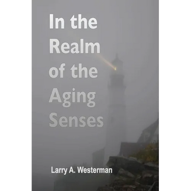 In the Realm of the Aging Senses: A guidebook to your sensory world as the years go by