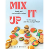 Mix It Up: Simple and Customizable Recipes for the Young and the Young at Heart