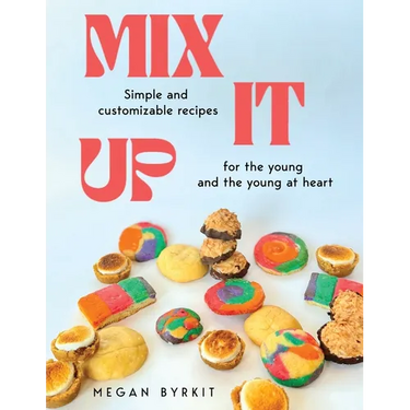 Mix It Up: Simple and Customizable Recipes for the Young and the Young at Heart