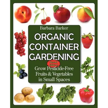 Organic Container Gardening: Grow Pesticide-Free Fruits and Vegetables in Small Spaces