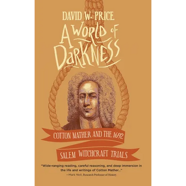 A World of Darkness: Cotton Mather and the 1692 Salem Witchcraft Trials