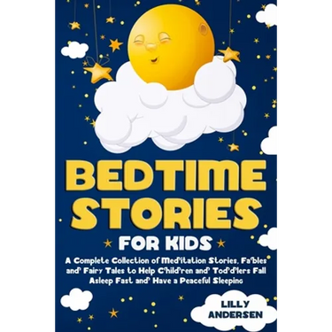 Bedtime Stories for Kids: A Complete Collection of Meditation Stories, Fables and Fairy Tales to Help Children and Toddlers Fall Asleep Fast and