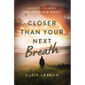 Closer Than Your Next Breath: Where Is God When You Need Him Most?