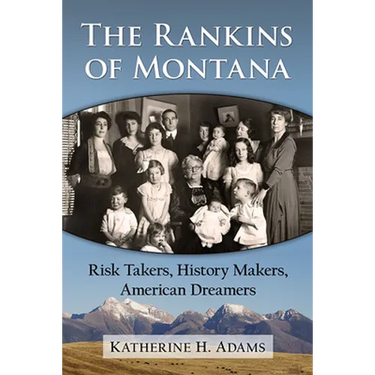 The Rankins of Montana: Risk Takers, History Makers, American Dreamers