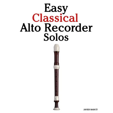 Easy Classical Alto Recorder Solos: Featuring music of Bach, Mozart, Beethoven, Vivaldi and Other Composers