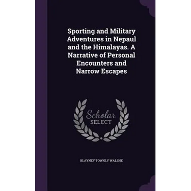 Sporting and Military Adventures in Nepaul and the Himalayas. A Narrative of Personal Encounters and Narrow Escapes