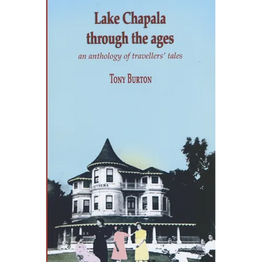 Lake Chapala Through The Ages, an anthology of travellers' tales