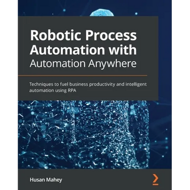 Robotic Process Automation with Automation Anywhere: Techniques to fuel business productivity and intelligent automation using RPA