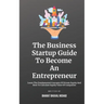 The Business Startup Guide To Become An Entrepreneur: Learn To Find Great Business Startup Ideas And Grow Your Startup By Standing Out With Innovation