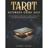 Tarot Ultimate Guide 2021: The Supreme Guide for Learning the Art of Tarot Divination and Readings