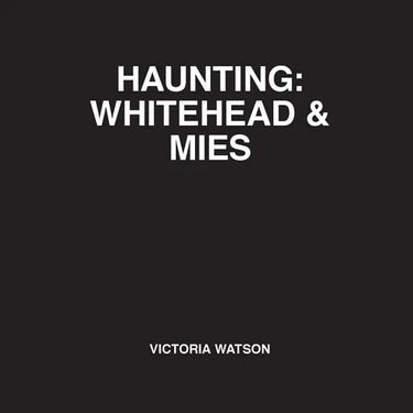Haunting: Whitehead & Mies