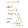 More Practical Dharma: More Pragmatic Strategies for Everyday Challenges