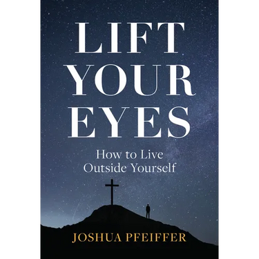 Lift Your Eyes: How to Live Outside Yourself