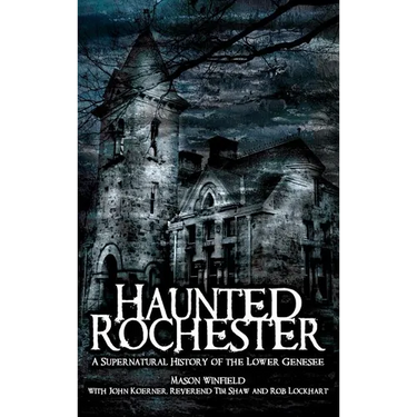 Haunted Rochester: A Supernatural History of the Lower Genesee