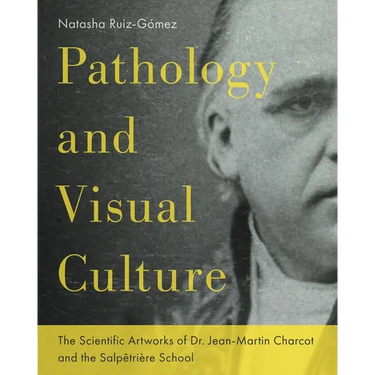 Pathology and Visual Culture: The Scientific Artworks of Dr. Jean-Martin Charcot and the Salpêtrière School