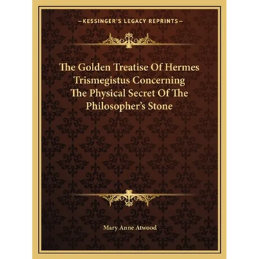 The Golden Treatise Of Hermes Trismegistus Concerning The Physical Secret Of The Philosopher's Stone