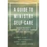 A Guide to Ministry Self-Care: Negotiating Today's Challenges with Resilience and Grace