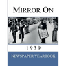 Mirror On 1939: Newspaper Yearbook containing 120 front pages from 1939 - Unique birthday gift / present idea.