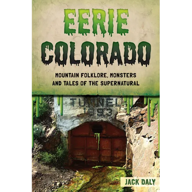 Eerie Colorado: Mountain Folklore, Monsters and Tales of the Supernatural