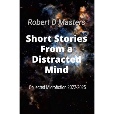Short Stories From a Distracted Mind: Collected Microfiction 2022-2025
