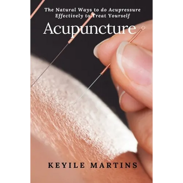 Acupuncture: The Natural Ways to do Acupressure Effectively to Treat Yourself