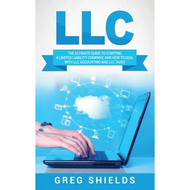LLC: The Ultimate Guide to Starting a Limited Liability Company, and How to Deal with LLC Accounting and LLC Taxes