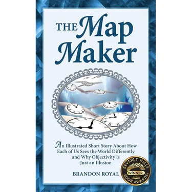 The Map Maker: An Illustrated Short Story about How Each of Us Sees the World Differently and Why Objectivity Is Just an Illusion
