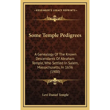 Some Temple Pedigrees: A Genealogy Of The Known Descendants Of Abraham Temple, Who Settled In Salem, Massachusetts, In 1636 (1900)
