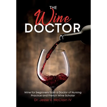 The Wine Doctor: Wine for beginners from a Doctor of Nursing Practice and French Wine Scholar