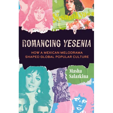Romancing Yesenia: How a Mexican Melodrama Shaped Global Popular Culture