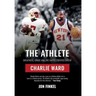 The Athlete: Greatness, Grace and the Unprecedented Life of Charlie Ward