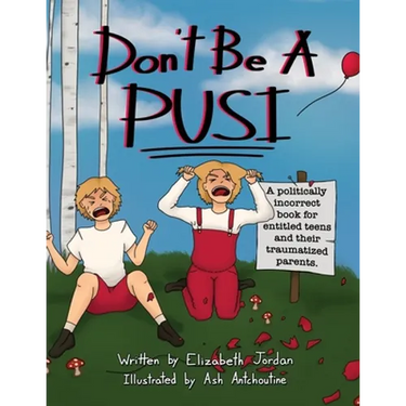 Don't Be a Pusi: A Politically Incorrect Book for Entitled Teens and Their Traumatized Parents.