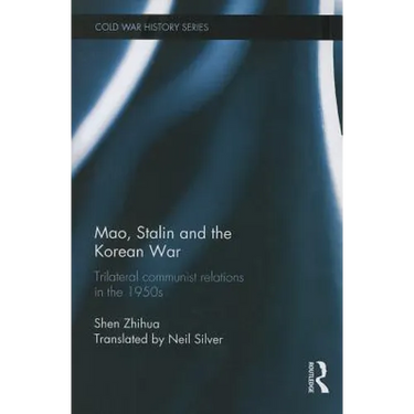Mao, Stalin and the Korean War: Trilateral Communist Relations in the 1950s