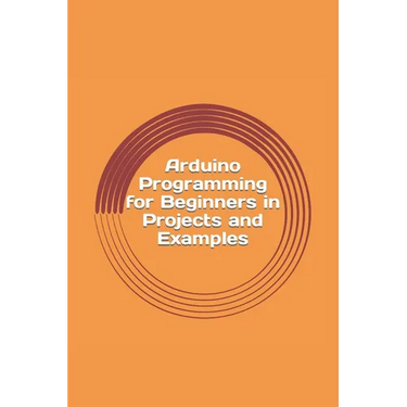 Arduino Programming for Beginners in Projects and Examples: How to Get Started