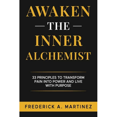 Awaken the Inner Alchemist: 33 Principles to Transform Pain Into Power and Live With Purpose