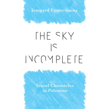 The Sky Is Incomplete: Travel Chronicles in Palestine
