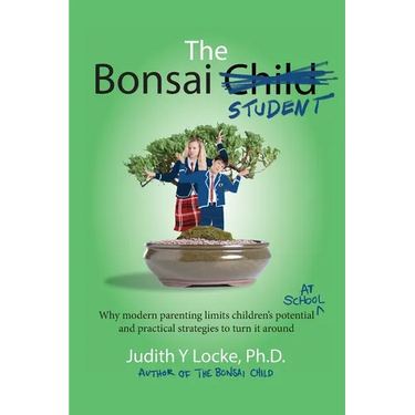 The Bonsai Student: Why modern parenting limits children's potential at school and practical strategies to turn it around