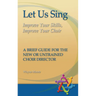 Let Us Sing: Improve Your Skills, Improve Your Choir - A Brief Guide for the New or Untrained Choir Director